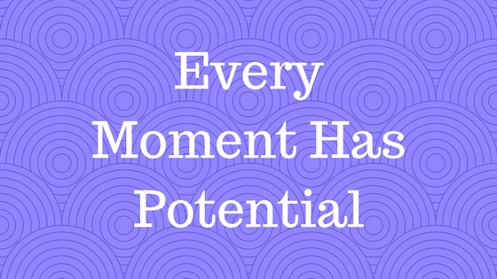 Every Moment Has Potential