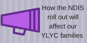 How the NDIS rollout will affect our YLYC families