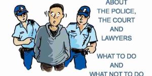 About the police, the court and lawyers - What to do and what not to do