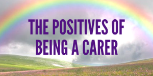 The Positives Of Being A Carer